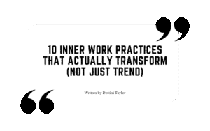 Quote graphic with the blog title: “10 Inner Work Practices That Actually Transform (Not Just Trend)” written by Destini Taylor