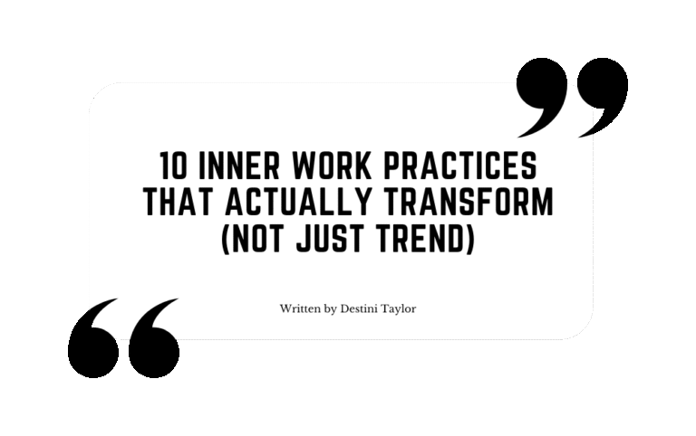 Quote graphic with the blog title: “10 Inner Work Practices That Actually Transform (Not Just Trend)” written by Destini Taylor