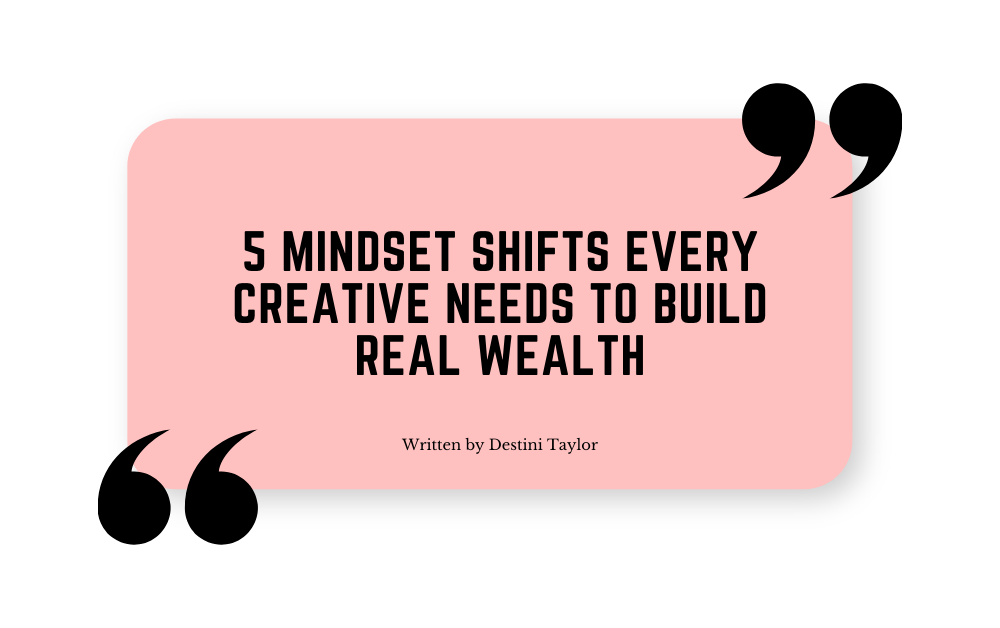 Quote graphic with the blog title: “5 Mindset Shifts Every Creative Needs to Build Real Wealth” written by Destini Taylor