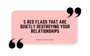 Quote graphic with the blog title: “5 Red Flags That Are Quietly Destroying Your Relationships” written by Destini Taylor