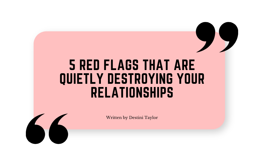 Quote graphic with the blog title: “5 Red Flags That Are Quietly Destroying Your Relationships” written by Destini Taylor
