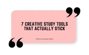 Quote graphic with the blog title: “7 Creative Study Tools That Actually Stick” written by Destini Taylor