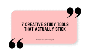 Quote graphic with the blog title: “7 Creative Study Tools That Actually Stick” written by Destini Taylor