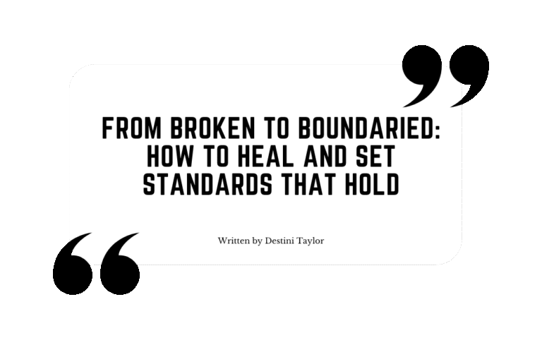Quote graphic with the blog title: “From Broken to Boundaried: How to Heal and Set Standards That Hold” written by Destini Taylor