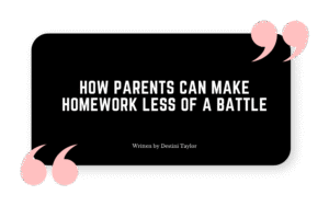 Quote graphic with the blog title: “How Parents Can Make Homework Less of a Battle” written by Destini Taylor