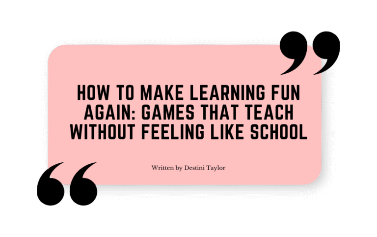 Quote graphic with the blog title: “How to Make Learning Fun Again: Games That Teach Without Feeling Like School” written by Destini Taylor