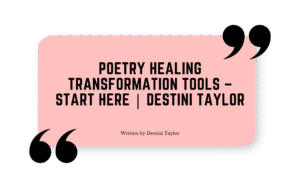 Quote graphic with the blog title: “Poetry Healing Transformation Tools – Start Here Destini Taylor” written by Destini Taylor