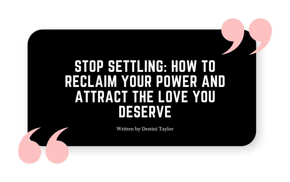 Quote graphic with the blog title: “Stop Settling: How to Reclaim Your Power and Attract the Love You Deserve” written by Destini Taylor