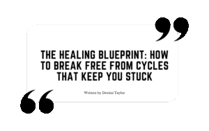 Quote graphic with the blog title: “The Healing Blueprint: How to Break Free from Cycles That Keep You Stuck” written by Destini Taylor