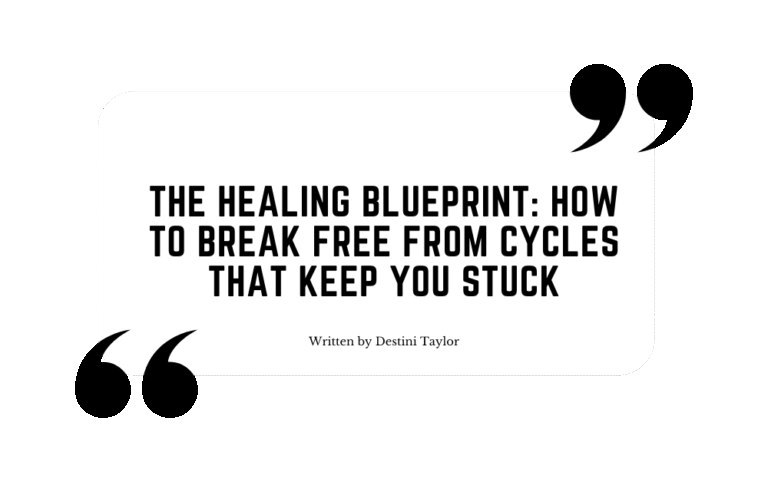 Quote graphic with the blog title: “The Healing Blueprint: How to Break Free from Cycles That Keep You Stuck” written by Destini Taylor
