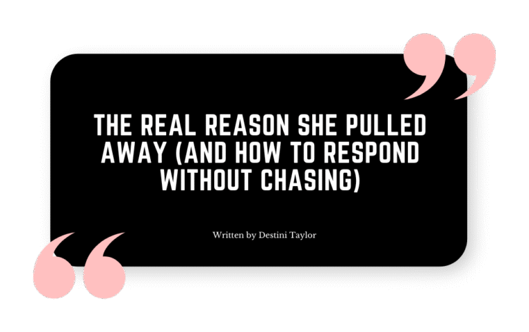 Quote graphic with the blog title: “The Real Reason She Pulled Away (And How to Respond Without Chasing)” written by Destini Taylor
