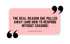 Quote graphic with the blog title: “The Real Reason She Pulled Away (And How to Respond Without Chasing)” written by Destini Taylor