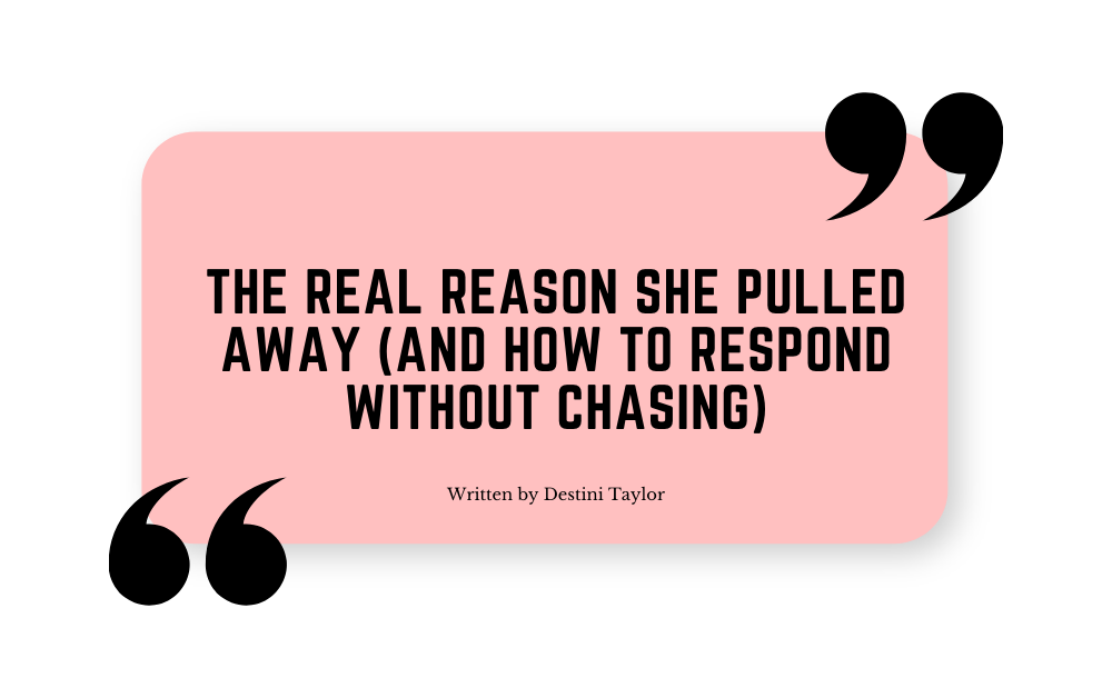 Quote graphic with the blog title: “The Real Reason She Pulled Away (And How to Respond Without Chasing)” written by Destini Taylor