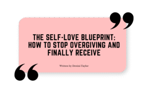 Quote graphic with the blog title: “The Self-Love Blueprint: How to Stop Overgiving and Finally Receive” written by Destini Taylor