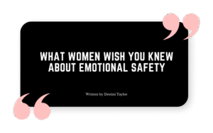 Quote graphic with the blog title: “What Women Wish You Knew About Emotional Safety” written by Destini Taylor