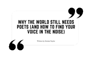Quote graphic with the blog title: “Why the World Still Needs Poets (And How to Find Your Voice in the Noise)” written by Destini Taylor