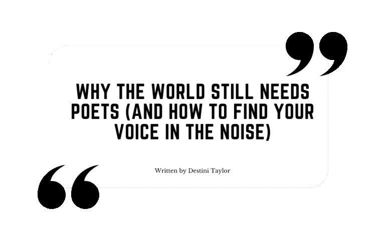 Quote graphic with the blog title: “Why the World Still Needs Poets (And How to Find Your Voice in the Noise)” written by Destini Taylor