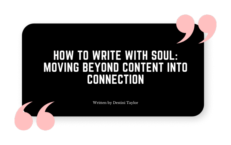 Quote graphic with the blog title: “How to Write With Soul: Moving Beyond Content Into Connection” written by Destini Taylor