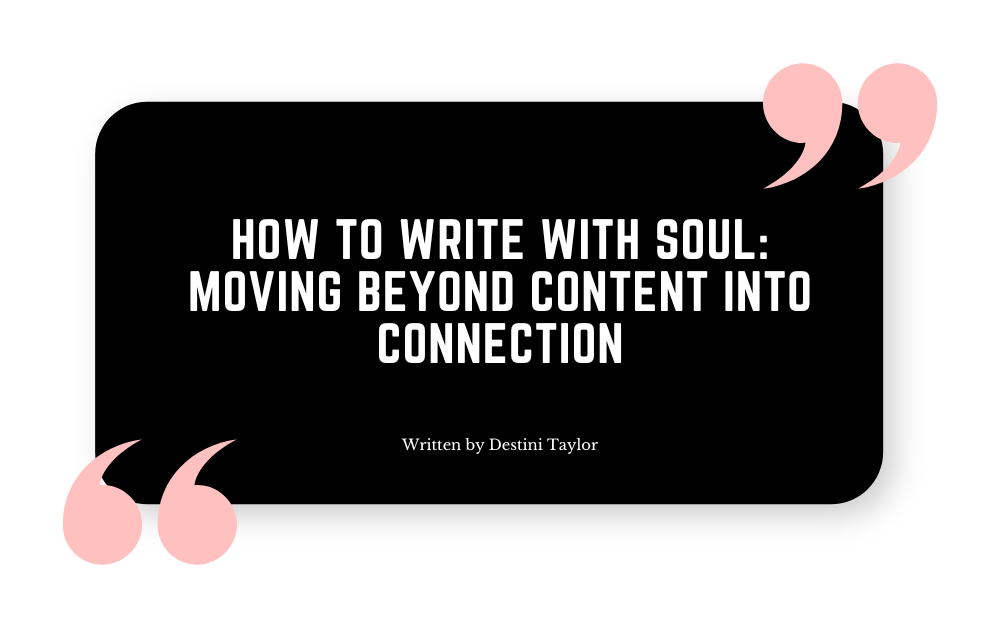 Quote graphic with the blog title: “How to Write With Soul: Moving Beyond Content Into Connection” written by Destini Taylor